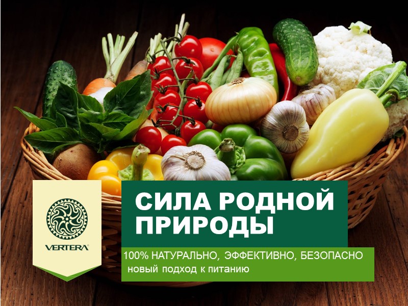 СИЛА РОДНОЙ  ПРИРОДЫ 100% НАТУРАЛЬНО, ЭФФЕКТИВНО, БЕЗОПАСНО   новый подход к питанию